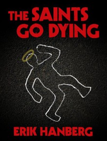 The Saints Go Dying - Erik Hanberg