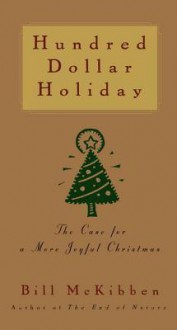 Hundred Dollar Holiday: The Case For A More Joyful Christmas - Bill McKibben