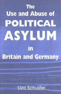 The Use and Abuse of Political Asylum in Britain and Germany - Liza Schuster