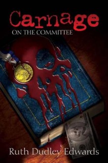 Carnage on the Committee: A Robert Amiss/Baroness Jack Troutbeck Mystery - Ruth Dudley Edwards