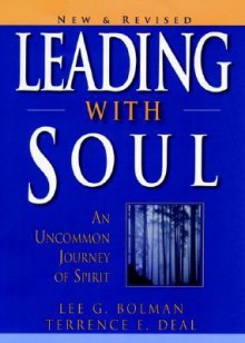 Leading with Soul: An Uncommon Journey of Spirit, New & Revised - Lee G. Bolman, Terrence E. Deal