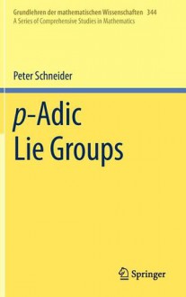 P Adic Lie Groups (Grundlehren Der Mathematischen Wissenschaften) - Peter Schneider