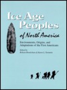 Ice Age Peoples of North America - Robson Bonnichsen, Oregon State University, Karen Turnmire