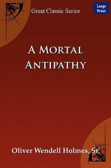 A Mortal Antipathy - Oliver Wendell Holmes Sr.