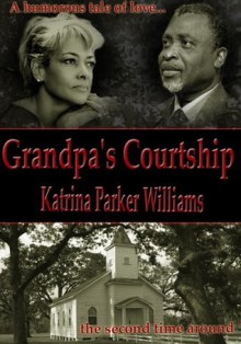 Grandpa's Courtship (A Short Story) --- Also Read Slave Auction, Missus Buck, The Hankering, The Dust Storm, Rock (A Short Story), and Trouble Down South and Other Stories -- - Katrina Parker Williams