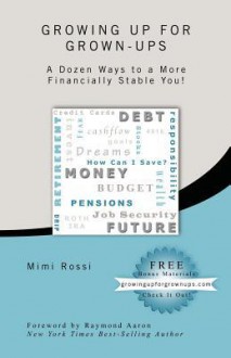 Growing Up for Grown-Ups: A Dozen Ways to a More Financially-Stable You! - Mimi Rossi, Raymond Aaron