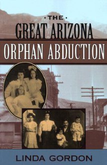 The Great Arizona Orphan Abduction - Linda Gordon