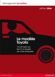 Le modèle Toyota: 14 principes qui feront la réussite de votre entreprise (Management en action) (French Edition) - Jeffrey Liker, Didier Leroy, Michael Ballé, Godefroy Beauvallet