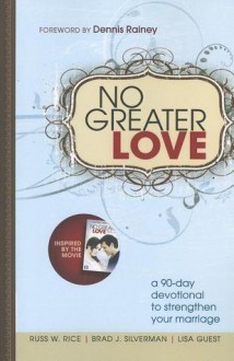 No Greater Love: A 90-Day Devotional to Strengthen Your Marriage - Russ Rice, Brad Silverman, Lisa Guest