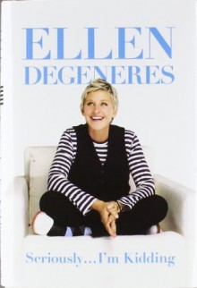 Seriously... I'm Kidding - Ellen DeGeneres