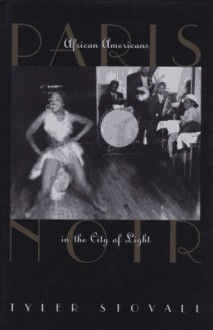 Paris Noir: African Americans in the City of Light - Tyler Stovall