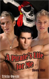 A Pirate's Life for Me: Book One - Tricia Owens