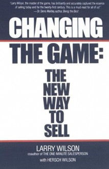 Changing the Game: The New Way to Sell - Larry Wilson, Hersch Wilson