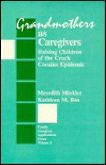 Grandmothers as Caregivers: Raising Children of the Crack Cocaine Epidemic - Meredith Minkler, Kathleen M. Roe