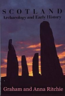 Scotland: Archaeology and Early History: A General Introduction - Graham Ritchie, Anna Ritchie, J.N.G. Ritchie