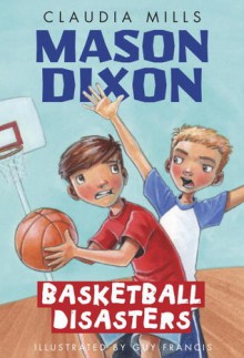 Mason Dixon: Basketball Disasters - Claudia Mills, Guy Francis