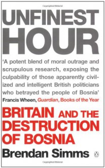 Unfinest Hour: Britain and the Destruction of Bosnia - Brendan Simms