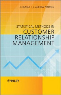 Statistical Methods in Customer Relationship Management - Vinay Kumar, J. Andrew Petersen