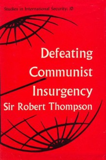 Defeating Communist Insurgency: Experiences from Malaya and Vietnam (Studies in International Security, #10) - Robert G.K. Thompson