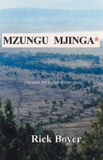 Mzungu Mjinga: Swahili for "Crazy White Man" - Rick Boyer