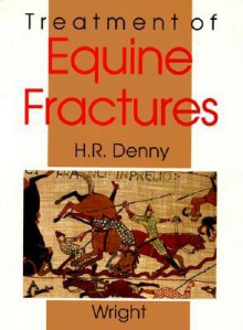 Treatment Of Equine Fractures - H. R. Denny