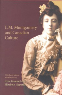 L.M. Montgomery and Canadian Culture - Irene Gammel, Elizabeth Epperly