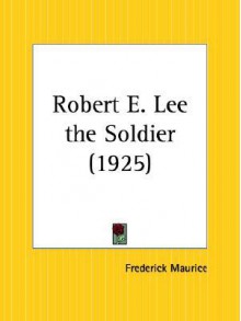 Robert E. Lee the Soldier - Frederick Denison Maurice