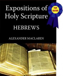 Expositions of Holy Scripture-The Book Of Hebrews - Alexander MacLaren
