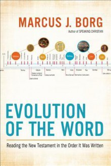 Evolution of the Word: The New Testament in the Order the Books Were Written - Marcus J. Borg