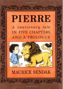 Pierre: A Cautionary Tale in Five Chapters and a Prologue - Maurice Sendak