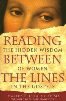 Reading Between the Lines: The Hidden Wisdom of Women in the Gospels - Martha E. Driscoll, M. Basil Pennington