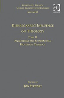 Kierkegaard's Influence on Theology Tome II, . Anglophone and Scandinavian Protestant Theology - Jon Stewart