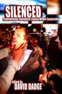 Silenced: International Journalists Expose Media Censorship - David Dadge