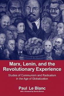 Marx, Lenin, and the Revolutionary Experience: Studies of Communism and Radicalism in the Age of Globalization - Paul Le Blanc