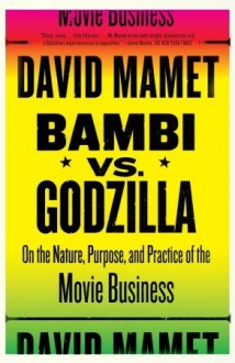 Bambi vs. Godzilla: On the Nature, Purpose, and Practice of the Movie Business - David Mamet