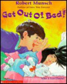 Get Out of Bed! - Robert Munsch, Alan Daniel, Lea Daniel