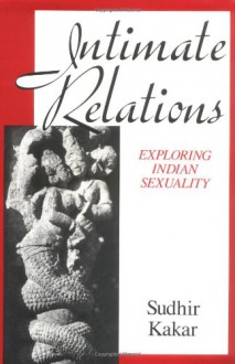 Intimate Relations: Exploring Indian Sexuality - Sudhir Kakar