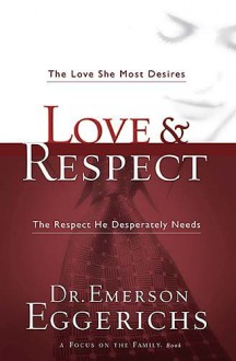 Love & Respect with Bonus Seminar DVD: The Love She Most Desires; The Respect He Desperately Needs - Emerson Eggerichs