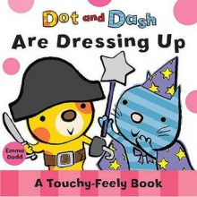 Dot and Dash Are Dressing Up: A Touchy-Feely Book - Emma Dodd