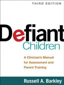 Defiant Children, Third Edition: A Clinician's Manual for Assessment and Parent Training - Russell A. Barkley