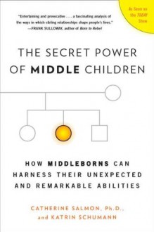 The Secret Power of Middle Children: How Middleborns Can Harness Their Unexpected and Remarkable Abilities - Catherine Salmon, Katrin Schumann