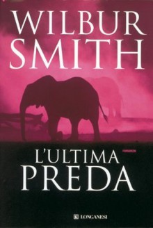 L'ultima preda: Il ciclo dei Courteney d'Africa (Longanesi Romanzi d'Avventura) (Italian Edition) - Wilbur Smith, Carlo Brera