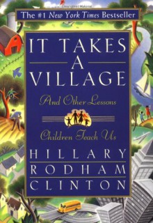 It Takes A Village: And Other Lessons Children Teach Us - Hillary Rodham Clinton