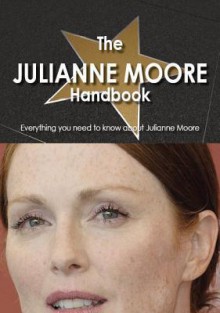 The Julianne Moore Handbook - Everything You Need to Know about Julianne Moore - Katherine Tingley