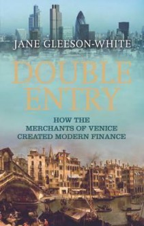 Double Entry: How the Merchants of Venice Created Modern Finance - Jane Gleeson-White