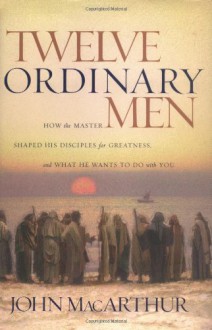 Twelve Ordinary Men - John F. MacArthur Jr.