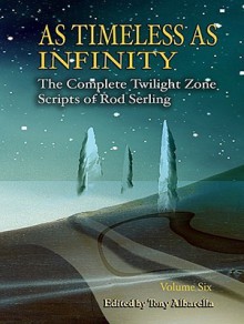 As Timeless as Infinity: The Complete Twilight Zone Scripts of Rod Serling, Volume 6 - Rod Serling