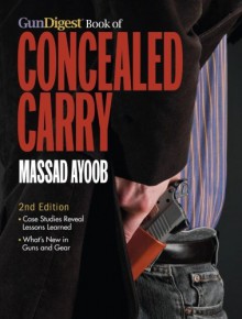 The Gun Digest Book of Concealed Carry - Massad Ayoob, Ayoob