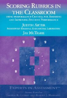 Scoring Rubrics in the Classroom: Using Performance Criteria for Assessing and Improving Student Performance (Experts In Assessment Series) - Judith A. Arter, Jay McTighe