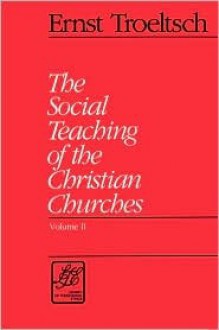 The Social Teaching of the Christian Churches - Ernst Troeltsch